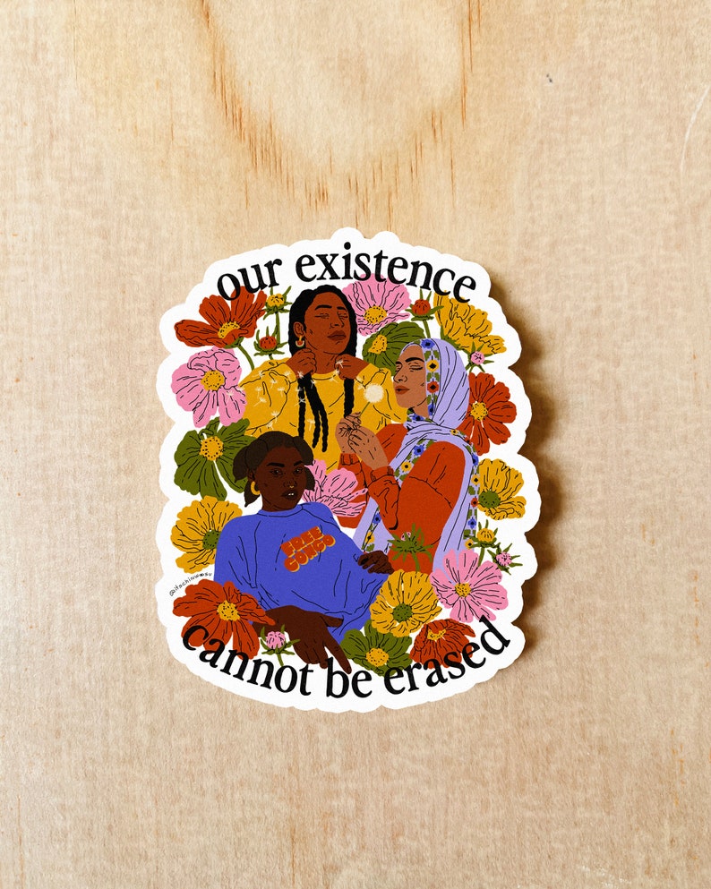 May include: A sticker with a colorful illustration of three women surrounded by flowers. The text "our existence cannot be erased" is written around the women.