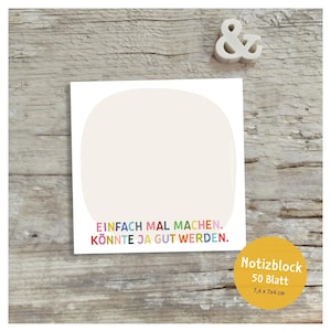 May include: A square notepad with rounded corners, featuring the text "EINFACH MAL MACHEN. KÖNNTE JA GUT WERDEN." in colourful letters. A yellow circle indicates it contains 50 sheets and measures 7.4 x 7 cm.