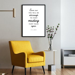 May include: A black and white framed print with a quote by C.S. Lewis that reads "Some day you will be old enough to start reading fairy tales again". The print is hanging on a white wall above a yellow armchair.