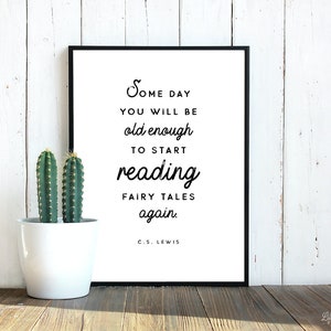 May include: Black and white printable quote by C.S. Lewis: "Some day you will be old enough to start reading fairy tales again."