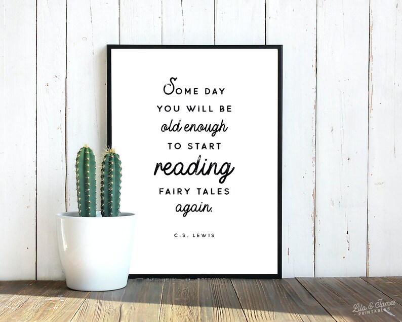 May include: Black and white printable quote by C.S. Lewis: "Some day you will be old enough to start reading fairy tales again."