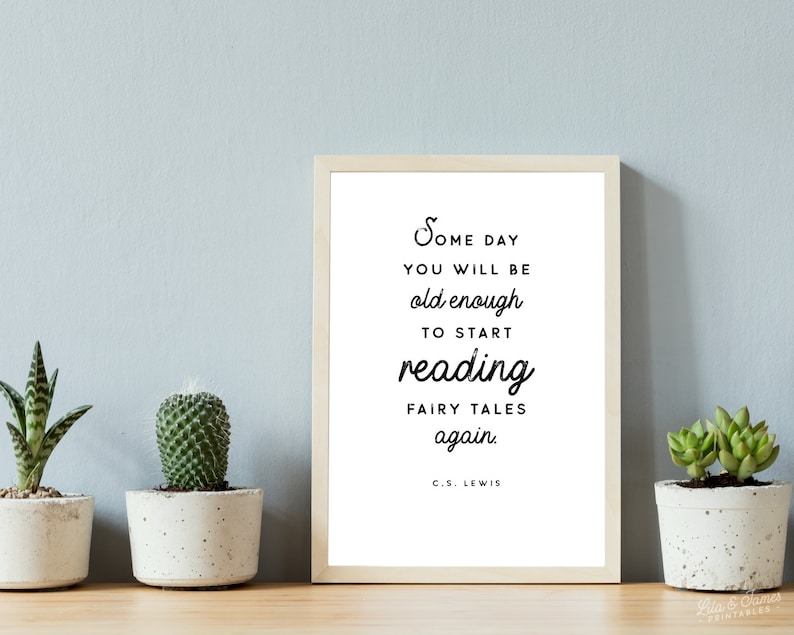 May include: A white framed print with a black and white quote by C.S. Lewis that reads "Some day you will be old enough to start reading fairy tales again."