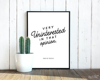 May include: Black and white printable quote art featuring the text "Very Uninterested in that opinion." with the name David Rose below the quote.