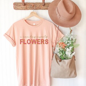 I Can Buy Myself Flowers Shirt Trendy Self Love Tee Retro Womens Inspirational Top Trending Motivational Apparel I Can Love Me Better Tshirt Heather Peach