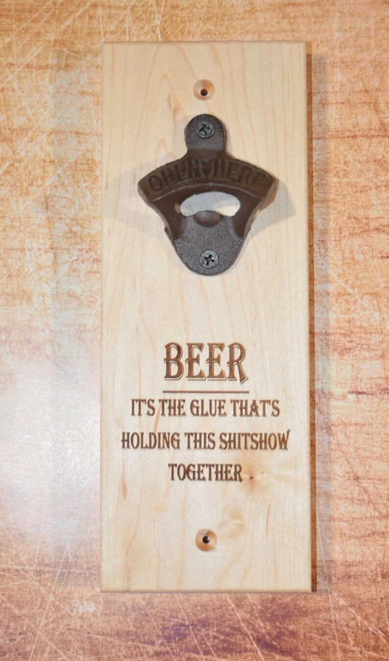 Maple wood beer opener Beer it\u2019s the glue that\u2019s holding this shitshow together funny housewarming gift Engraved Maple Bottle Opener