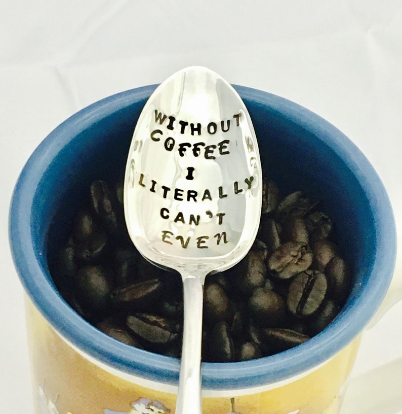 Coffee Lover Gift Stamped Coffee Spoon Coffee Addict Spoon Without Coffee I Literally Can/'t Even