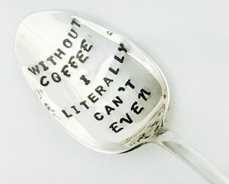 Coffee Lover Gift Stamped Coffee Spoon Coffee Addict Spoon Without Coffee I Literally Can/'t Even