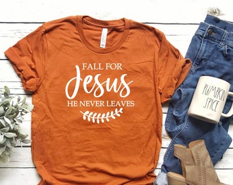Fall for Jesus He Never Leaves Shirt