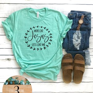 More Like Jesus Less Like Me Shirt