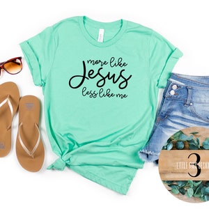 More Like Jesus Less Like Me Shirt