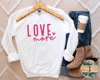 Love More Sweatshirt Short Sleeve or Long Sleeve TShirt