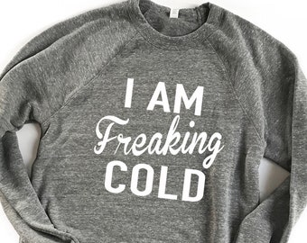 I Am Freaking Cold Crewneck Unisex Sweatshirt. Lazy Day Cozy AF. Fleece Sweater. Cold Outside. Christmas Sweatshirt. Holiday Shirt. Cold AF