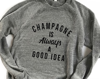 Champagne Is Always A Good Idea. New Years. Wine. Bachelorette Party. Christmas. Rose Shirt. Cozy Girls Night. Champagne Brunch