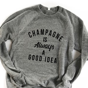 Sweatshirt. Champagne Is Always A Good Idea. Wine. Bachelorette Party. Rose Shirt. Cozy. Girls Night. Champagne Shirt. Brunch