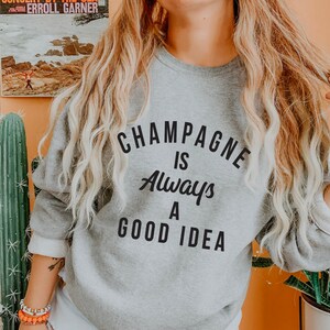 Champagne Is Always A Good Idea Sweatshirt. Rose Shirt. Champagne Shirt. Brunch. Mimosa. Girls Night. Boutique Shirt. Sport Grey