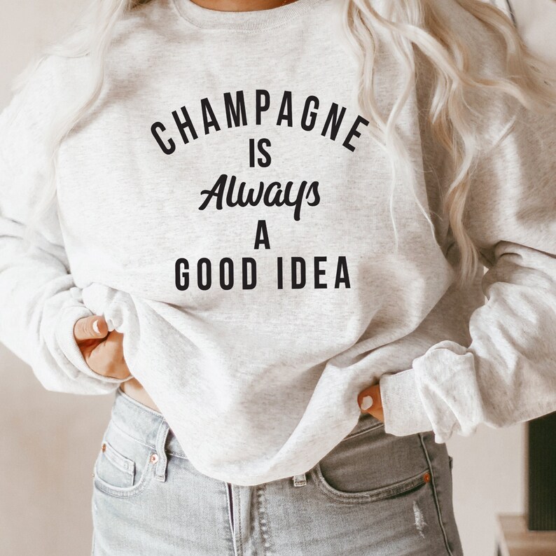 Champagne Is Always A Good Idea Sweatshirt. Rose Shirt. Champagne Shirt. Brunch. Mimosa. Girls Night. Boutique Shirt. Ash