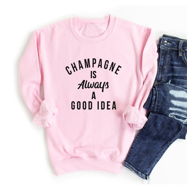 Champagne Is Always A Good Idea Sweatshirt. Rose Shirt. Champagne Shirt. Brunch. Mimosa. Girls Night. Boutique Shirt. Light Pink