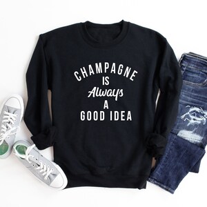 Champagne Is Always A Good Idea Sweatshirt. Rose Shirt. Champagne Shirt. Brunch. Mimosa. Girls Night. Boutique Shirt. Black