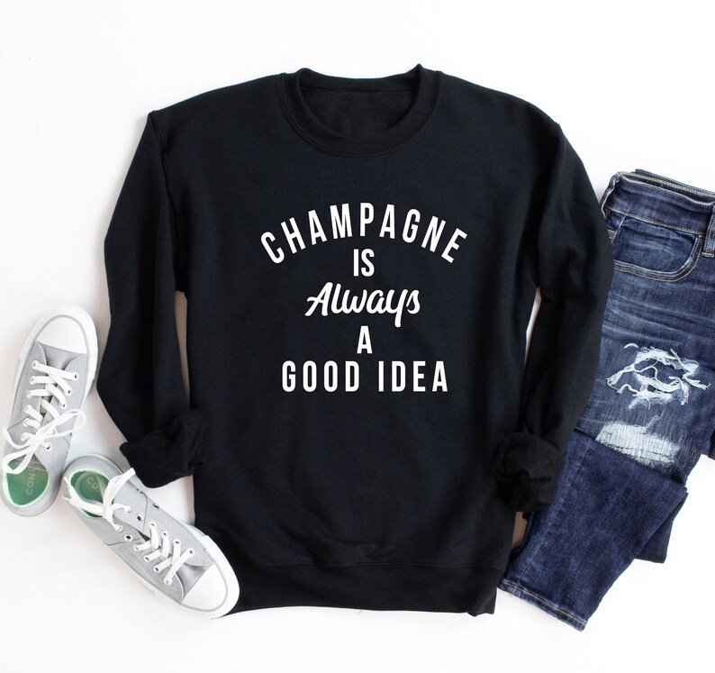 Champagne Is Always A Good Idea Sweatshirt. Rose Shirt. Champagne Shirt. Brunch. Mimosa. Girls Night. Boutique Shirt. Black