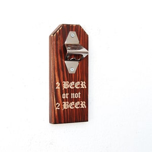2 beer or not 2 beer, Two beer or not two beer, Wall mounted bottle opener, fathers day gift, bottle opener with magnetic cap, beer opener