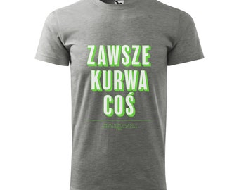 ZAWSZE KURWA COŚ – koszulka szara (męska lub damska)