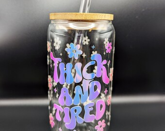 Thick and Tired Glass Can, Funny Mom Glass Cup, Cute Mom Gift, Sassy Glass Cup, Floral Mom Glass Can, Iced Glass Coffee Cup