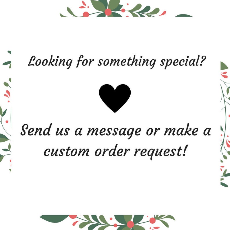 Op de afbeelding: Witte achtergrond met een groene bloemrand. De tekst "Looking for something special?" is geschreven in zwarte cursieve letters. Een zwart hart is gecentreerd onder de tekst. De tekst "Send us a message or make a custom order request!" is geschreven in zwarte cursieve letters onder het hart.