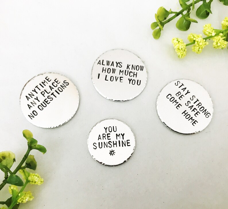 May include: Four silver metal discs with different messages engraved on them. The messages are: "Anytime Any Place No Questions", "Always Know How Much I Love You", "You Are My Sunshine", and "Stay Strong Be Safe Come Home".