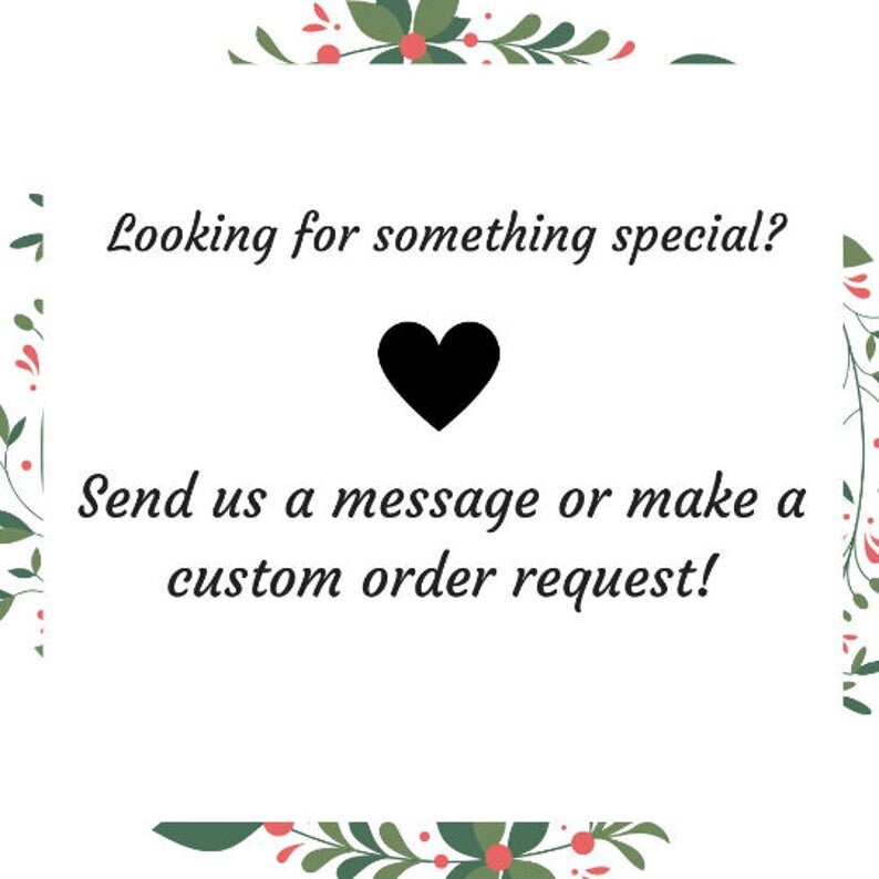 May include: A white background with a black heart and the text "Looking for something special? Send us a message or make a custom order request!"