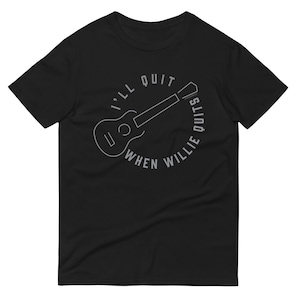 I&#39;ll Quit When Willie Quits Shirt