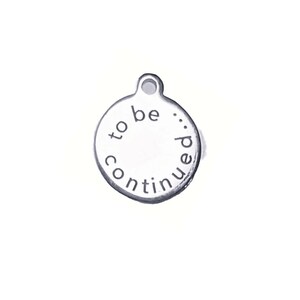 To Be Continued... Charm - - LadybugfeetDesigns -