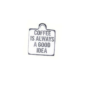 Coffee is Always a Good Idea Charm - - LadybugfeetDesigns -