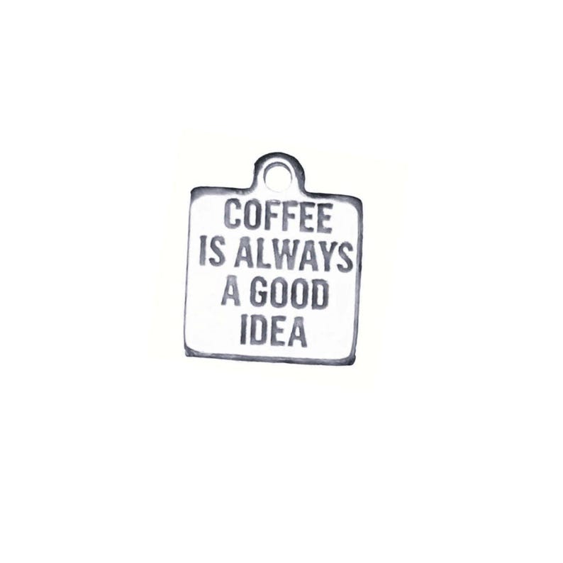 Coffee is Always a Good Idea Charm - - LadybugfeetDesigns -