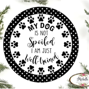 My Dog Is Not Spoiled Sign - Wreath Enhancement