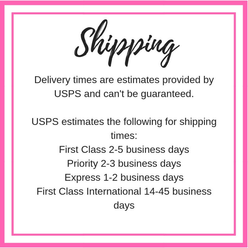 May include: A white background with a pink border and the word "Shipping" in a cursive font. Text below states delivery times are estimates provided by USPS. Additional text lists estimated shipping times for various USPS services.