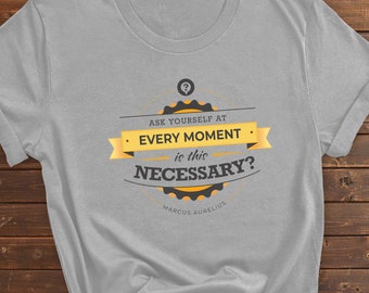 Stoicism Shirt | Motivational Marcus Aurelius Quote | Ask Yourself at Every Moment, Is This Necessary? | Unisex T-Shirt