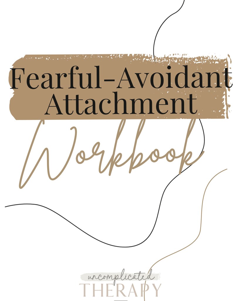 May include: A white background with the text "Fearful-Avoidant Attachment Workbook" in a mix of fonts. A brown rectangular shape is behind the words "Fearful-Avoidant Attachment". The words "uncomplicated THERAPY" are at the bottom.