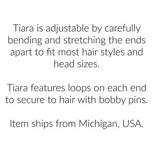 May include: A silver tiara with loops on each end to secure to hair with bobby pins. The tiara is adjustable by bending and stretching the ends apart to fit most hair styles and head sizes.