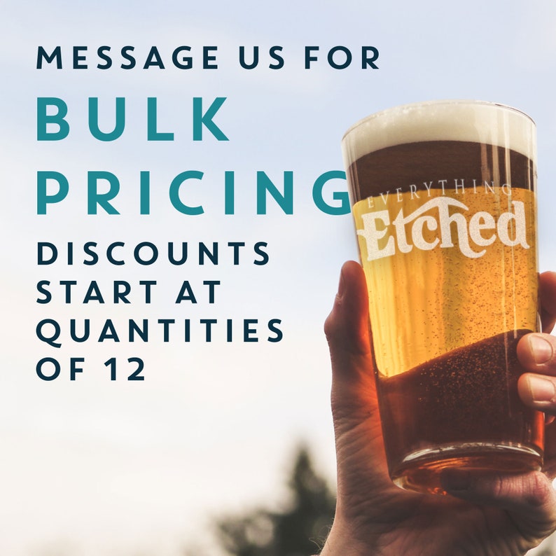 May include: A glass of beer with the text "Everything Etched" on the side. The text "Message us for bulk pricing. Discounts start at quantities of 12" is in the background.