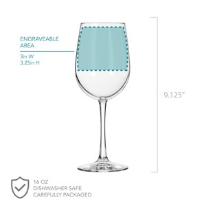 May include: A clear glass wine glass with a 3 inch by 3.25 inch engraveable area. The glass is 9.125 inches tall and holds 16 ounces. It is dishwasher safe and comes carefully packaged.
