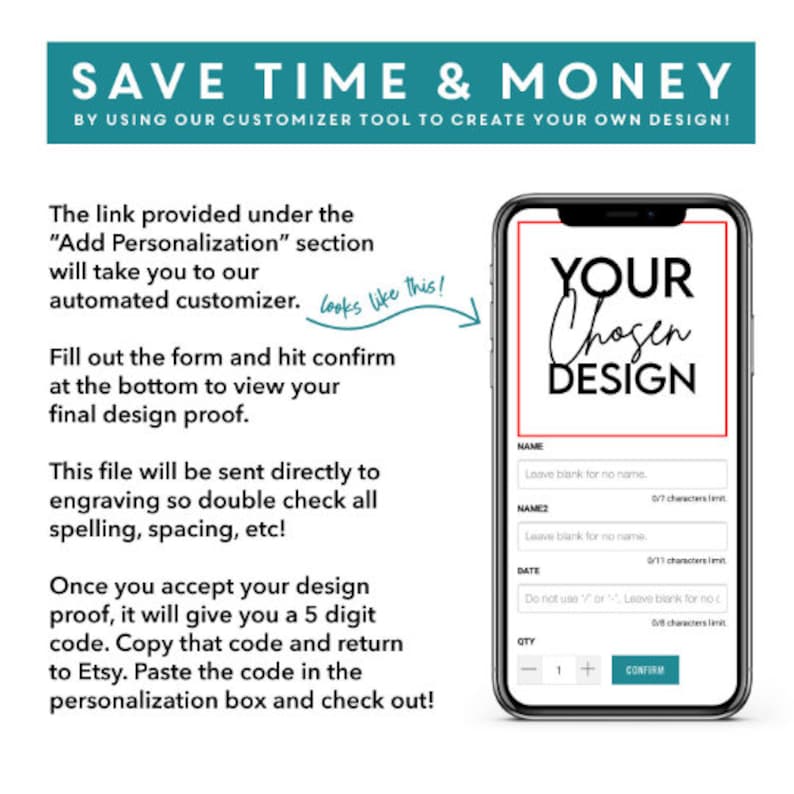 May include: A screenshot of a mobile phone screen showing a customizable design template. The template has fields for entering text, such as "Name", "Name2", "Date", and "QTY". The text "YOUR Chosen DESIGN" is displayed at the top of the template. The screen also includes a "CONFIRM" button.