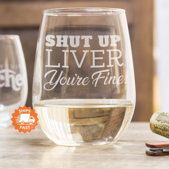 Shut Up Liver Youre Fine Engraved Stemless White Wine Glass