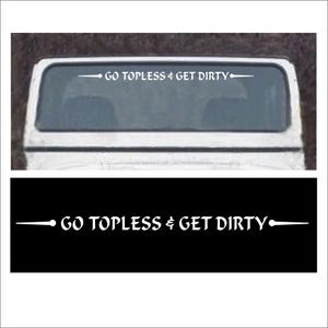 Windshield Decal Sticker for Flat Glass, Go Topless and Get Dirty fits Jeep Wrangler Hard Soft Top, Car Truck Off Road 4x4, Trailer