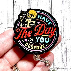 Have the Day You Deserve Badge, Skeleton Badge Reel, Acrylic Badge Reel, Funny Nurse Badge, Swivel Alligator Clip, Surgical Nurse Badge