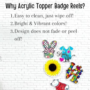 Why Choose Acrylic Badge Reels? Easy To clean, just wipe off.  Bright and Vibrant Colors! Design does not fade or peel off.