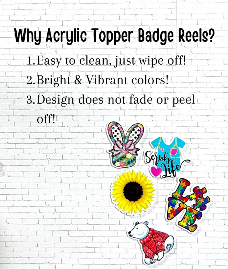 Why Choose Acrylic Badge Reels? Easy To clean, just wipe off.  Bright and Vibrant Colors! Design does not fade or peel off.