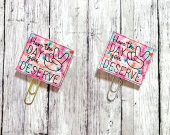 Have the Day You Deserve Feltie, Tie Dye Bookmark, Peace Sign Paperclip, You Deserve Bookmark, Tie Dye Feltie Clip, Vinyl Feltie Clip