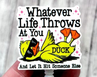 May include: A white badge reel with a cartoon duck wearing sunglasses. The badge has the text "Whatever Life Throws At You, And Let It Hit Someone Else". The duck is yellow with orange feet.
