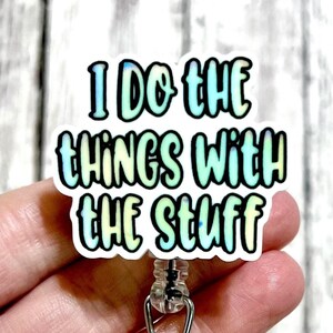 I Do Things With The Stuff Badge Reel, Acrylic Badge Reel, RN ID Holder, Nurse Gift, Night Shift, Teacher Badge Reel, Nurse Badge Reel