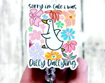 Sorry I'm Late I Was Dilly Dallying Badge Reel, Dilly Dally Goose Badge, Flower Badge ID Holder, Coworker Gift Badge Clip, Work Badge Reel